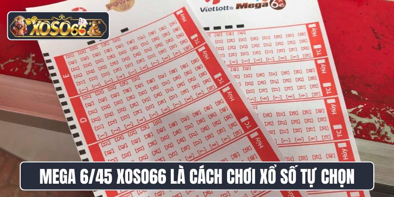 Mega 6/45 Xoso66 là cách chơi xổ số tự chọn