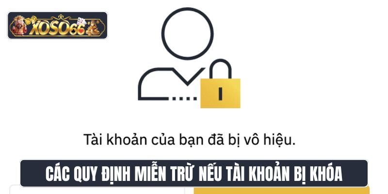 Các quy định miễn trừ nếu tài khoản bị khóa