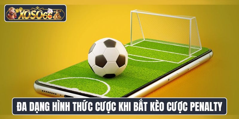Đa dạng hình thức cược khi bắt kèo cược penalty