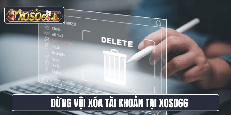 Đừng vội xóa tài khoản tại Xoso66