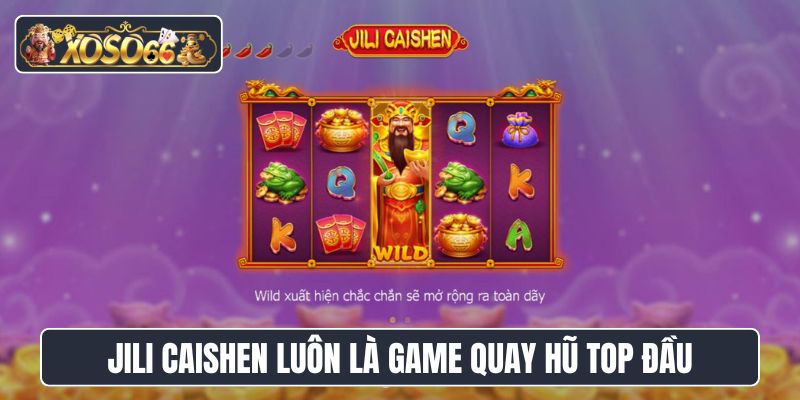Jili CaiShen slot game luôn là game quay hũ TOP đầu