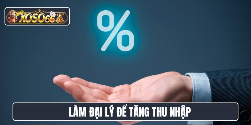 Làm đại lý để tăng thu nhập