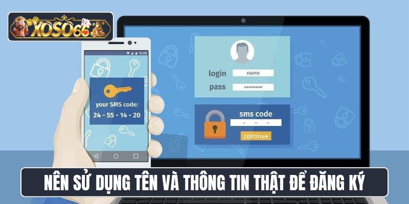 Nên sử dụng tên và thông tin thật để đăng ký