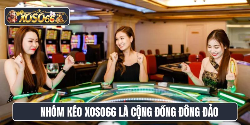 Nhóm kéo Xoso66 là cộng đồng đông đảo