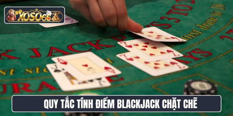 Quy tắc tính điểm Blackjack chặt chẽ