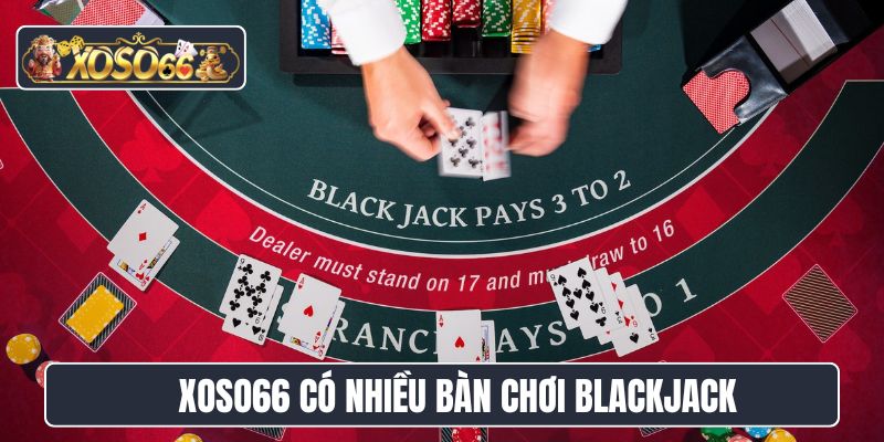 Xoso66 có nhiều bàn chơi Blackjack