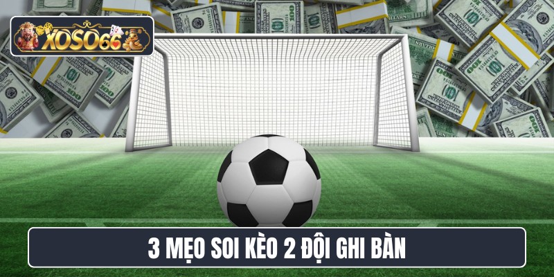 3 mẹo soi kèo 2 đội ghi bàn