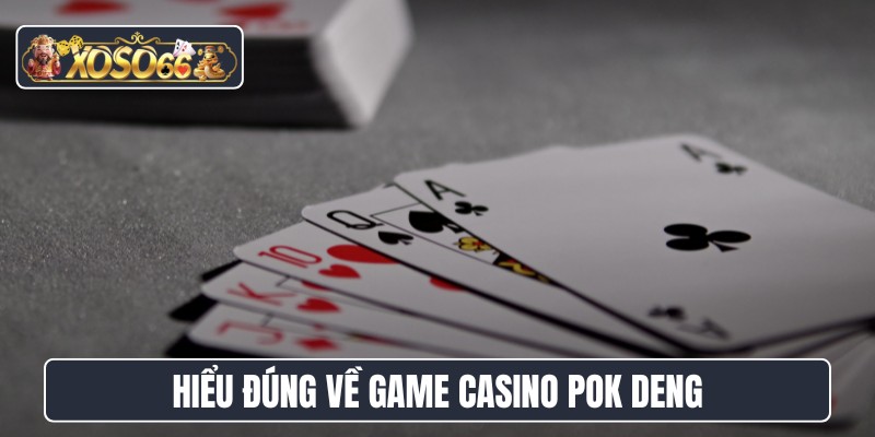 Hiểu đúng về game casino Pok Deng