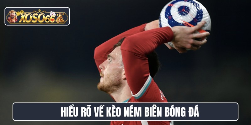Hiểu rõ về kèo ném biên bóng đá