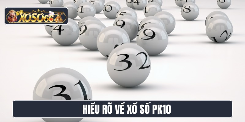 Hiểu rõ về xổ số PK10