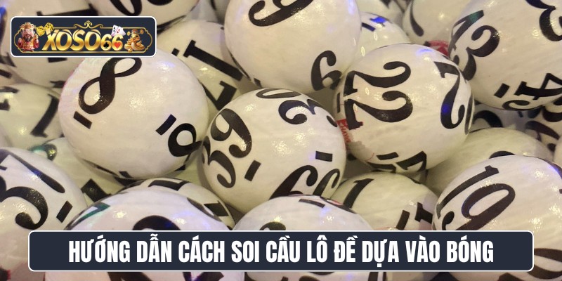 Hướng dẫn cách soi cầu lô đề dựa vào bóng