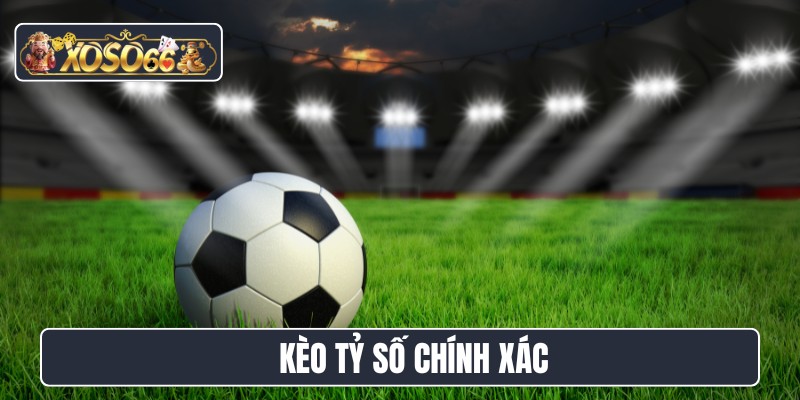 kèo tỷ số chính xác