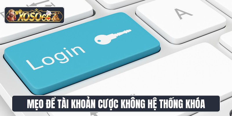 Mẹo để tài khoản cược không hệ thống khóa