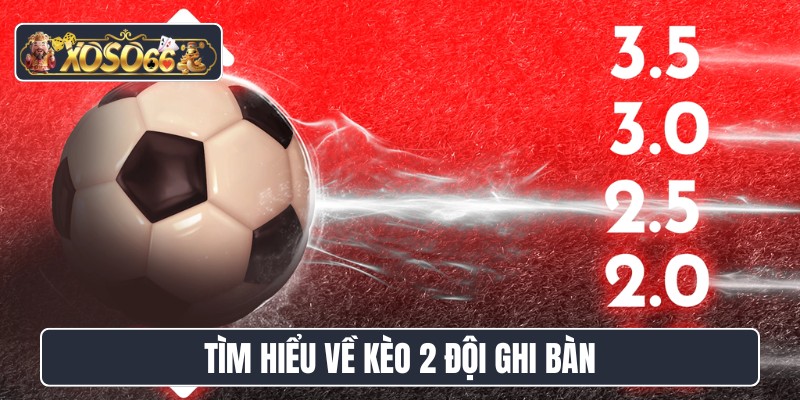 Tìm hiểu về kèo 2 đội ghi bàn