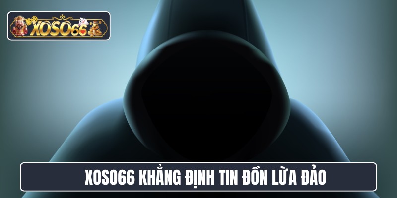 XOSO66 khẳng định tin đồn lừa đảo