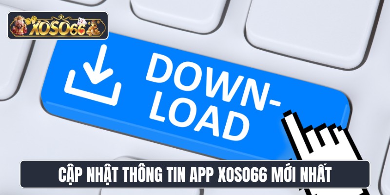 Cập nhật thông tin app XOSO66 chính thức