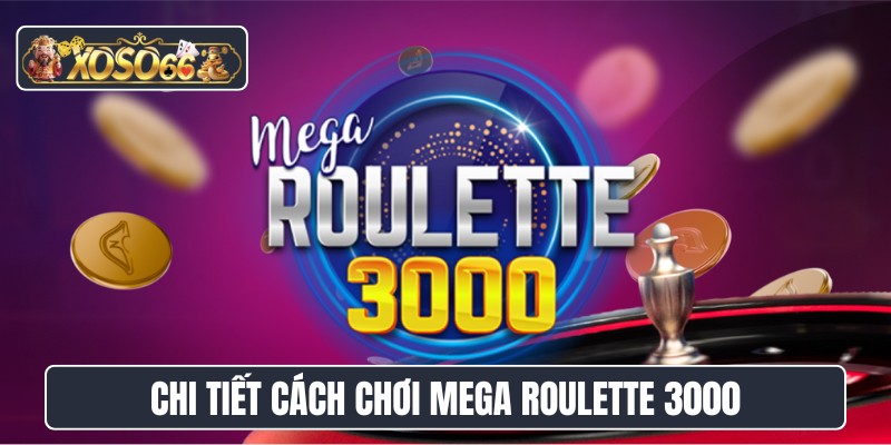 Chi tiết cách chơi Mega Roulette 3000