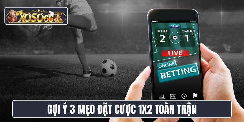 Gợi ý 3 mẹo đặt cược 1X2 toàn trận
