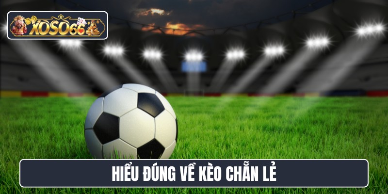 Hiểu đúng về kèo chẵn lẻ