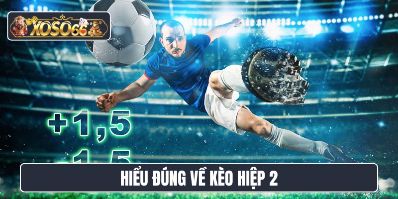 Hiểu đúng về kèo hiệp 2