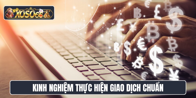Kinh nghiệm thực hiện giao dịch chuẩn