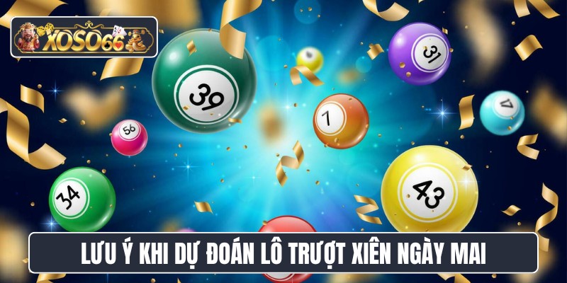 Lưu ý khi dự đoán lô trượt xiên ngày mai