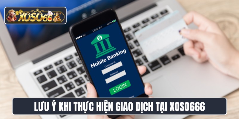 Lưu ý khi thực hiện giao dịch tại XOSO666