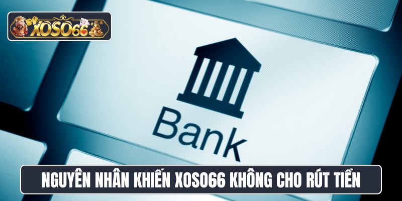 Nguyên nhân khiến XOSO66 không cho rút tiền
