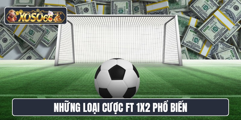 Những loại cược FT 1X2 phổ biến