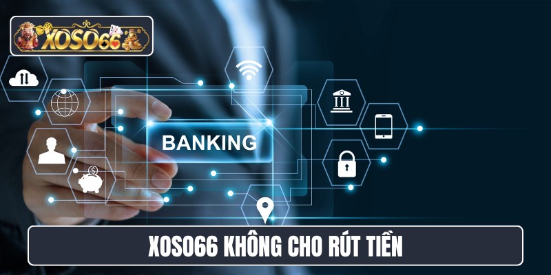 XOSO66 không cho rút tiền