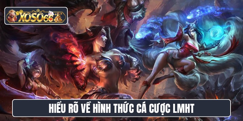 Hiểu rõ về hình thức cá cược LMHT