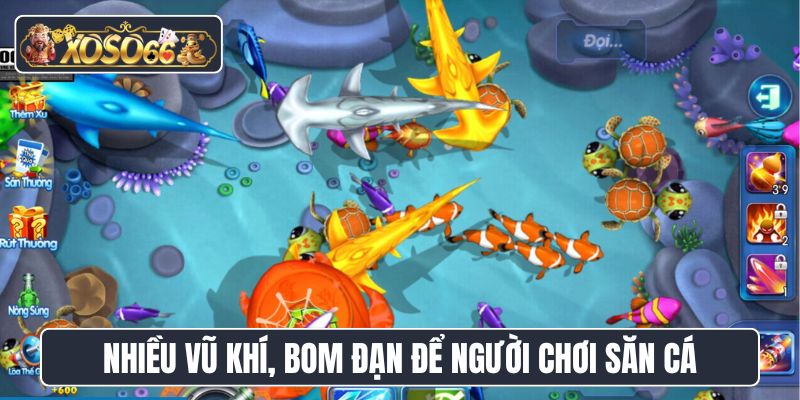 Nhiều vũ khí, bom đạn để người chơi săn cá hiệu quả