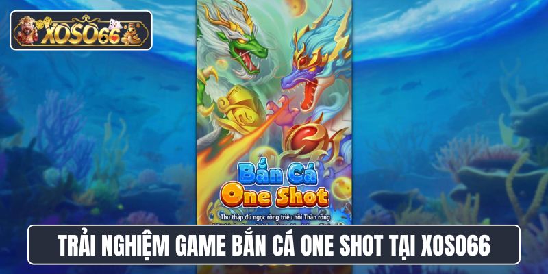 Trải nghiệm game bắn cá One Shot tại Xoso66