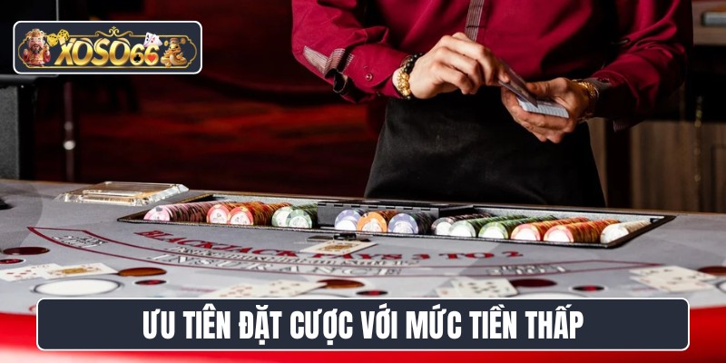 Ưu tiên đặt cược với mức tiền thấp